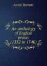 An anthology of English prose: (1332 to 1740) - Annie Barnett