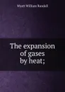 The expansion of gases by heat; - Wyatt William Randall