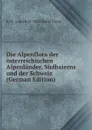 Die Alpenflora der osterreichischen Alpenlander, Sudbaierns und der Schweiz (German Edition) - K W. von 1850-1928 Dalla Torre