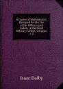 A Course of Mathematics: Designed for the Use of the Officers and Cadets, of the Royal Military College, Volumes 1-2 - Isaac Dalby