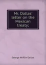 Mr. Dallas. letter on the Mexican treaty; - George Mifflin Dallas