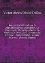 Repertoire Methodique Et Alphabetique De Legislation, De Doctrine Et De Jurisprudence En Matiere De Droit Civil, Commercial, Criminel, Administratif, . Volume 34,.part 1 (French Edition) - Victor Alexis Désiré Dalloz