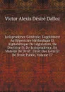 Jurisprudence Generale: Supplement Au Repertoire Methodique Et Alphabetique De Legislation, De Doctrine Et De Jurisprudence, En Matiere De Droit . Droit Des Gens Et De Droit Public, Volume 17 - Victor Alexis Désiré Dalloz