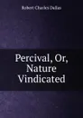 Percival, Or, Nature Vindicated - Robert Charles Dallas