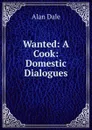 Wanted: A Cook: Domestic Dialogues - Alan Dale
