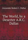 The World, by a Deserter A.R.C. Dallas. - Alexander Robert C. Dallas