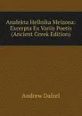 Analekta Hellnika Meizona: Excerpta Ex Variis Poetis (Ancient Greek Edition) - Andrew Dalzel