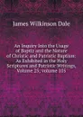 An Inquiry Into the Usage of Baptiz and the Nature of Christic and Patristic Baptism: As Exhibited in the Holy Scriptures and Patristic Writings, Volume 25;.volume 105 - James Wilkinson Dale
