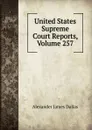 United States Supreme Court Reports, Volume 257 - Alexander James Dallas