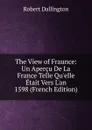 The View of Fraunce: Un Apercu De La France Telle Qu.elle Etait Vers L.an 1598 (French Edition) - Robert Dallington