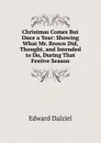 Christmas Comes But Once a Year: Showing What Mr. Brown Did, Thought, and Intended to Do, During That Festive Season - Edward Dalziel