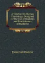 A Treatise On Human Physiology: Designed for the Use of Students and Practitioners of Medicine - John Call Dalton