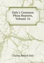 Daly.s Common Pleas Reports, Volume 16 - Charles Patrick Daly