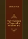 The Tragedies of Sophocles, Volumes 1-2 - Thomas Dale