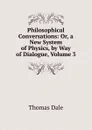 Philosophical Conversations: Or, a New System of Physics, by Way of Dialogue, Volume 3 - Thomas Dale