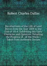 Recollections of the Life of Lord Byron from the Year 1808 to the End of 1814: Exhibiting His Early Character and Opinions, Detailing the Progress of . of His Works ; Taken from Authentic Docum - Robert Charles Dallas