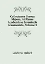 Collectanea Graeca Majora, Ad Usum Academicae Juventutis Accomodata, Volume 2 - Andrew Dalzel