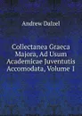 Collectanea Graeca Majora, Ad Usum Academicae Juventutis Accomodata, Volume 1 - Andrew Dalzel