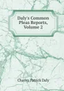 Daly.s Common Pleas Reports, Volume 2 - Charles Patrick Daly