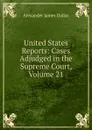 United States Reports: Cases Adjudged in the Supreme Court, Volume 21 - Alexander James Dallas