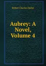 Aubrey: A Novel, Volume 4 - Robert Charles Dallas