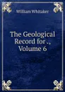 The Geological Record for ., Volume 6 - William Whitaker