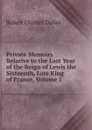 Private Memoirs Relative to the Last Year of the Reign of Lewis the Sixteenth, Late King of France, Volume 1 - Robert Charles Dallas