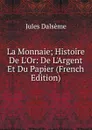 La Monnaie; Histoire De L.Or: De L.Argent Et Du Papier (French Edition) - Jules Dalsème