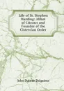 Life of St. Stephen Harding: Abbot of Citeaux and Founder of the Cistercian Order - John Dobree Dalgairns