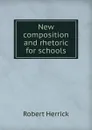 New composition and rhetoric for schools - Herrick Robert