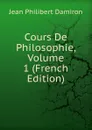 Cours De Philosophie, Volume 1 (French Edition) - Jean Philibert Damiron