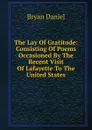 The Lay Of Gratitude: Consisting Of Poems Occasioned By The Recent Visit Of Lafayette To The United States - Bryan Daniel