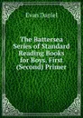 The Battersea Series of Standard Reading Books for Boys. First (Second) Primer - Evan Daniel