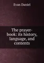 The prayer-book: its history, language, and contents - Evan Daniel