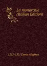 La monarchia (Italian Edition) - 1265-1321 Dante Alighieri