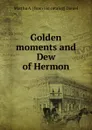 Golden moments and Dew of Hermon - Martha A. [from old catalog] Daniel