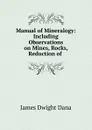 Manual of Mineralogy: Including Observations on Mines, Rocks, Reduction of . - James Dwight Dana