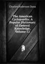 The American Cyclopaedia: A Popular Dictionary of General Knowledge, Volume 12 - Charles Anderson Dana