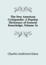 The New American Cyclopaedia: A Popular Dictionary of General Knowledge, Volume 16 - Charles Anderson Dana
