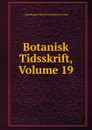 Botanisk Tidsskrift, Volume 19 - Copenhagen Dansk Botanisk Forening