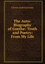 The Auto-Biography of Goethe: Truth and Poetry: From My Life - Charles Anderson Dana