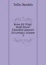 Roma Ed I Papi: Studi Storici Filosofici Letterari Ed Artistici, Volume 3 - Tullio Dandolo