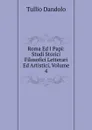 Roma Ed I Papi: Studi Storici Filosofici Letterari Ed Artistici, Volume 4 - Tullio Dandolo