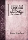 Lectures Read to the Seniors in Harvard College, Volume 43;.volume 771 - Richard Henry Dana