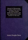Manual of Mineralogy: Including Observations On Mines, Rocks, Reduction of Ores, and the Applications of the Science to the Arts . - James Dwight Dana