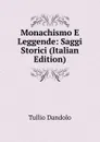 Monachismo E Leggende: Saggi Storici (Italian Edition) - Tullio Dandolo