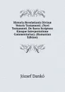 Historia Revelationis Divinae Veteris Testamenti. (Novi Testamenti. De Sacra Scriptura Ejusque Interpretatione Commentarius). (Romanian Edition) - József Dankó