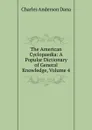 The American Cyclopaedia: A Popular Dictionary of General Knowledge, Volume 4 - Charles Anderson Dana