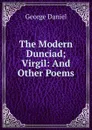The Modern Dunciad; Virgil: And Other Poems - George Daniel