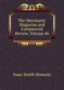 The Merchants. Magazine and Commercial Review, Volume 46 - Isaac Smith Homans